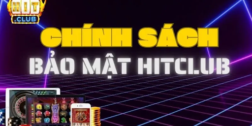 Chi tiết các quy định trong chính sách bảo mật HITCLUB